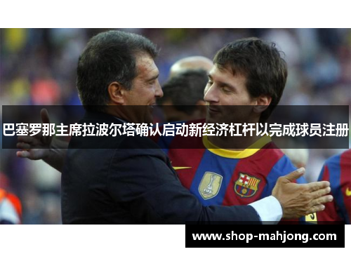巴塞罗那主席拉波尔塔确认启动新经济杠杆以完成球员注册