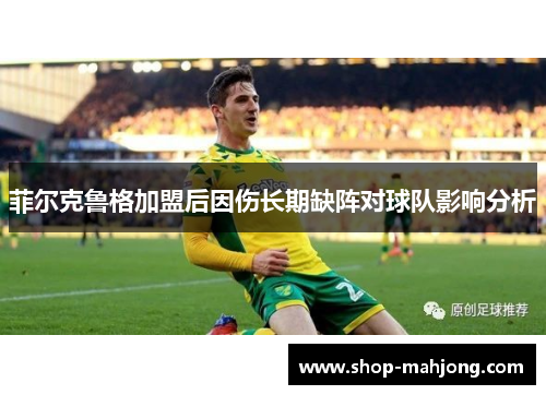 菲尔克鲁格加盟后因伤长期缺阵对球队影响分析